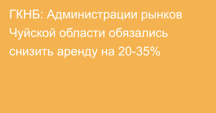 ГКНБ: Администрации рынков Чуйской области обязались снизить аренду на 20-35%