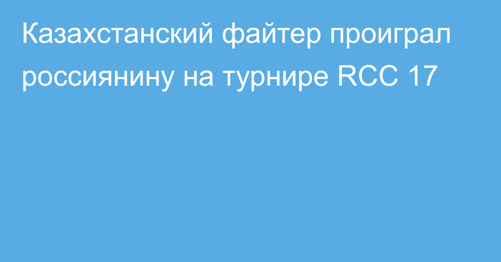 Казахстанский файтер проиграл россиянину на турнире RCC 17