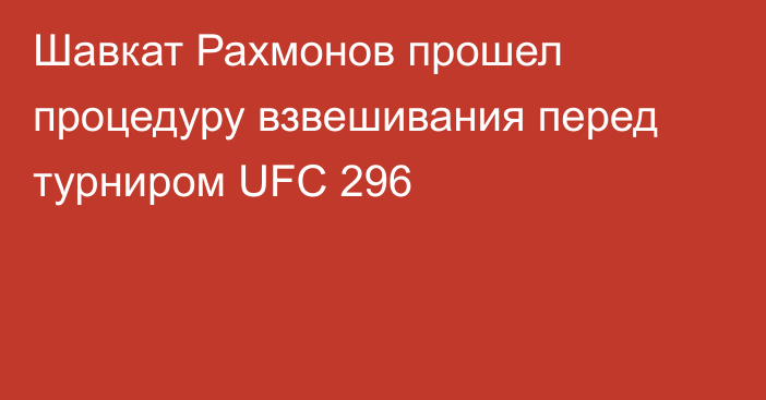Шавкат Рахмонов прошел процедуру взвешивания перед турниром UFC 296