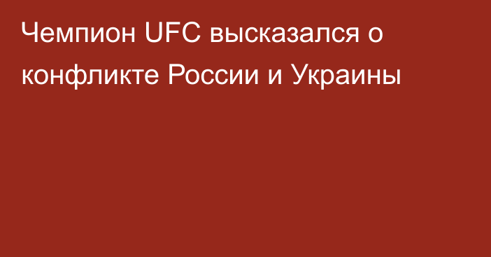 Чемпион UFC высказался о конфликте России и Украины