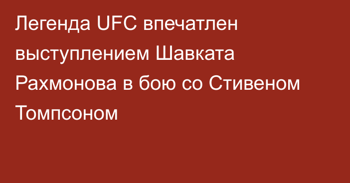 Легенда UFC впечатлен выступлением Шавката Рахмонова в бою со Стивеном Томпсоном