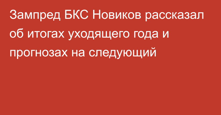 Зампред БКС Новиков рассказал об итогах уходящего года и прогнозах на следующий