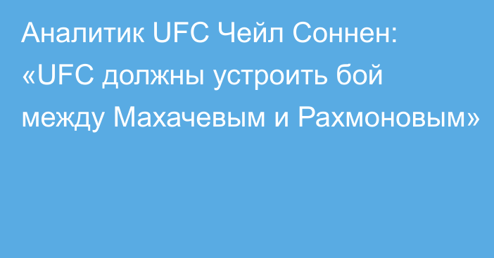 Аналитик UFC Чейл Соннен: «UFC должны устроить бой между Махачевым и Рахмоновым»