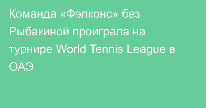 Команда «Фэлконс» без Рыбакиной проиграла на турнире World Tennis League в ОАЭ