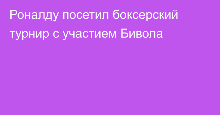 Роналду посетил боксерский турнир с участием Бивола