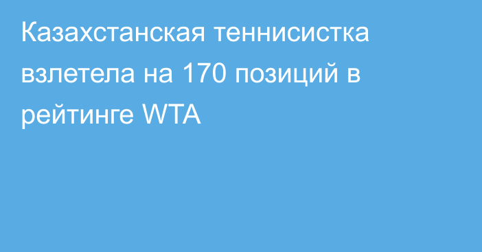 Казахстанская теннисистка взлетела на 170 позиций в рейтинге WTA