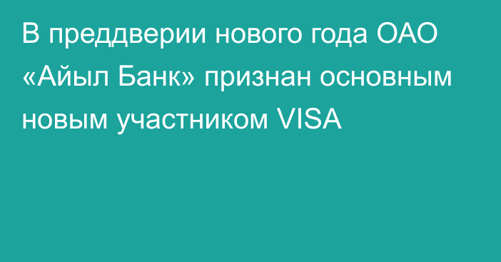 В преддверии нового года ОАО «Айыл Банк» признан основным новым участником VISA