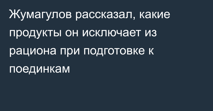 Жумагулов рассказал, какие продукты он исключает из рациона при подготовке к поединкам