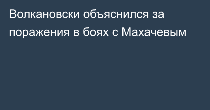 Волкановски объяснился за поражения в боях с Махачевым