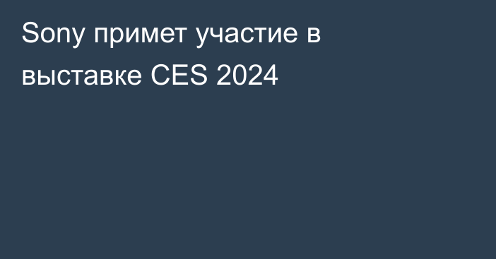 Sony примет участие в выставке CES 2024