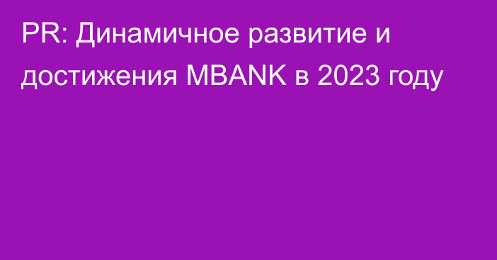 PR: Динамичное развитие и достижения MBANK в 2023 году