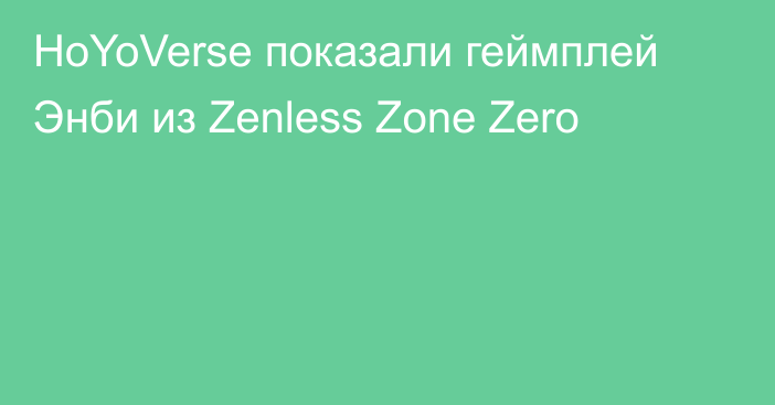 HoYoVerse показали геймплей Энби из Zenless Zone Zero
