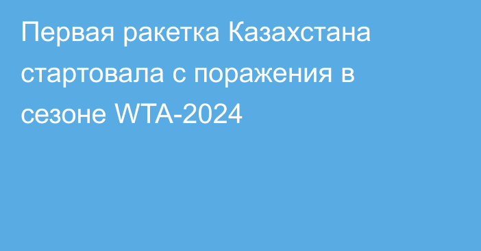 Первая ракетка Казахстана стартовала с поражения в сезоне WTA-2024