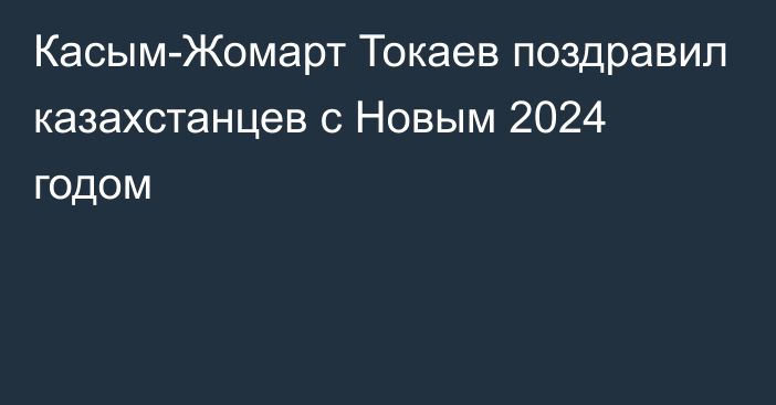 Касым-Жомарт Токаев поздравил казахстанцев с Новым 2024 годом