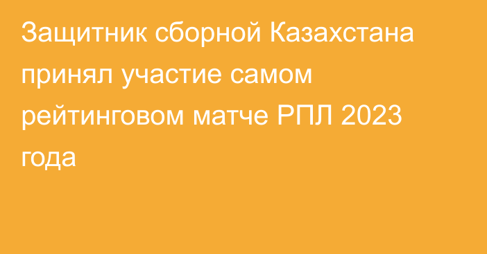 Защитник сборной Казахстана принял участие самом рейтинговом матче РПЛ 2023 года