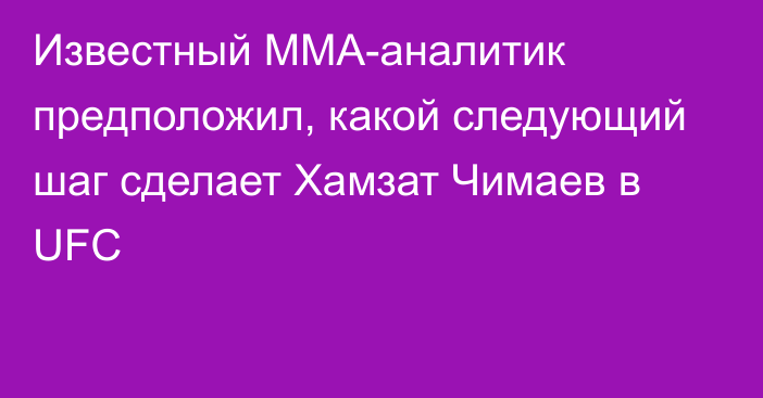 Известный ММА-аналитик предположил, какой следующий шаг сделает Хамзат Чимаев в UFC