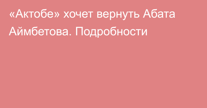 «Актобе» хочет вернуть Абата Аймбетова. Подробности