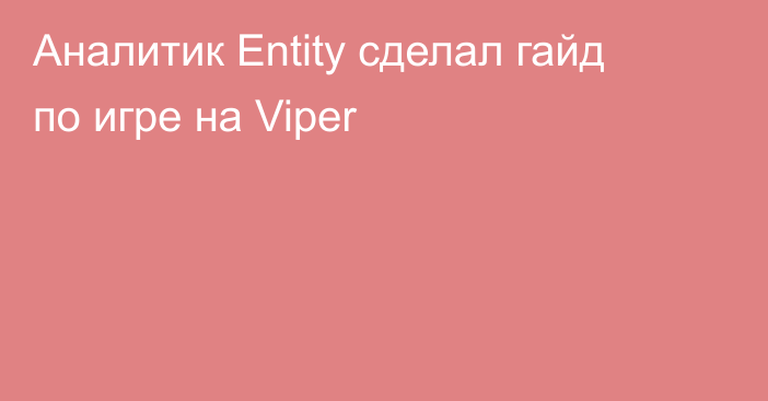 Аналитик Entity сделал гайд по игре на Viper