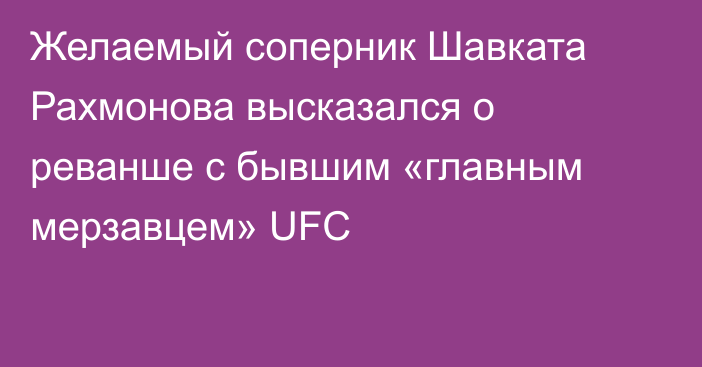 Желаемый соперник Шавката Рахмонова высказался о реванше с бывшим «главным мерзавцем» UFC