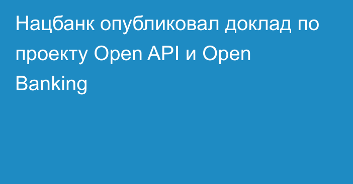 Нацбанк опубликовал доклад по проекту Open API и Open Banking