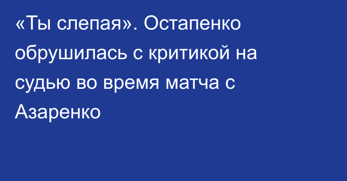 «Ты слепая». Остапенко обрушилась с критикой на судью во время матча с Азаренко