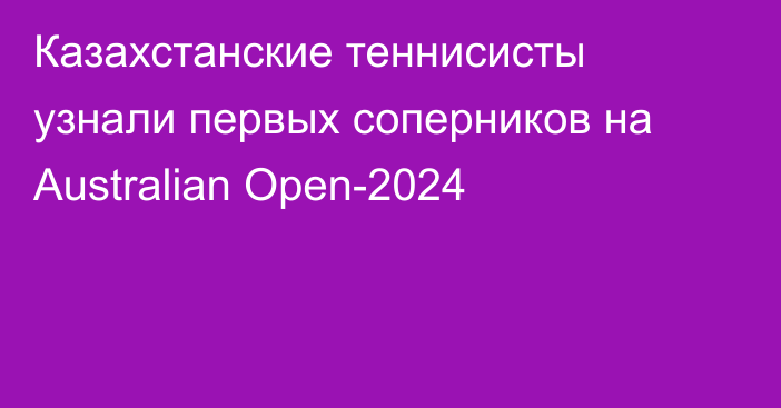 Казахстанские теннисисты узнали первых соперников на Australian Open-2024