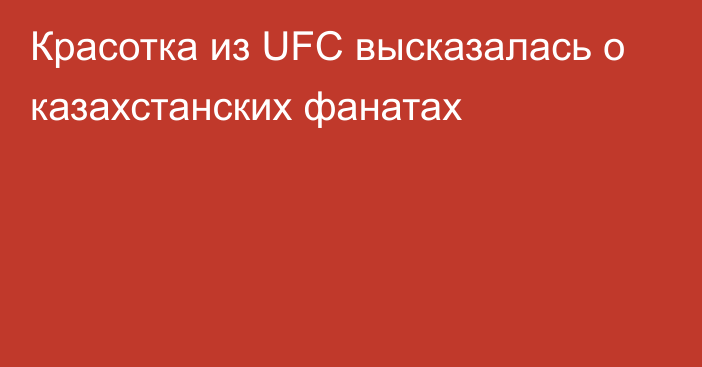 Красотка из UFC высказалась о казахстанских фанатах