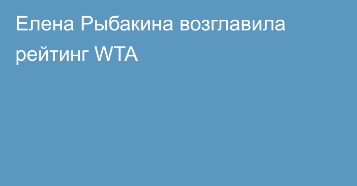 Елена Рыбакина возглавила рейтинг WTA