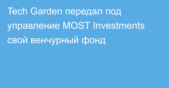 Tech Garden передал под управление MOST Investments свой венчурный фонд