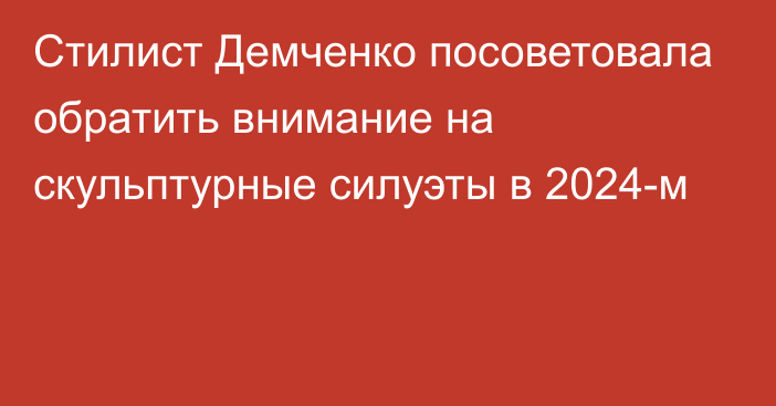Стилист Демченко посоветовала обратить внимание на скульптурные силуэты в 2024-м