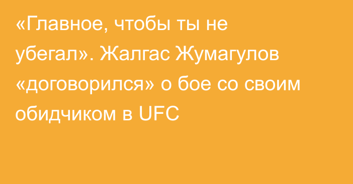 «Главное, чтобы ты не убегал». Жалгас Жумагулов «договорился» о бое со своим обидчиком в UFC