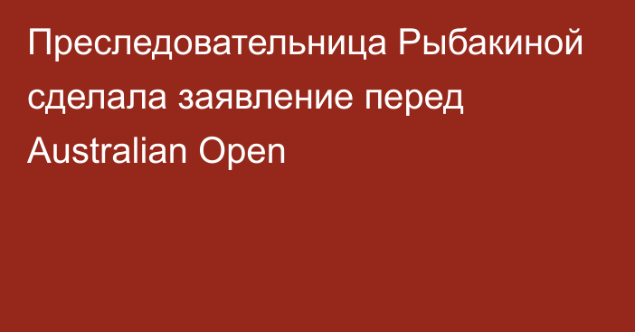 Преследовательница Рыбакиной сделала заявление перед Australian Open