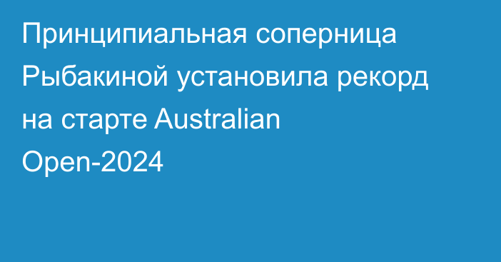 Принципиальная соперница Рыбакиной установила рекорд на старте Australian Open-2024