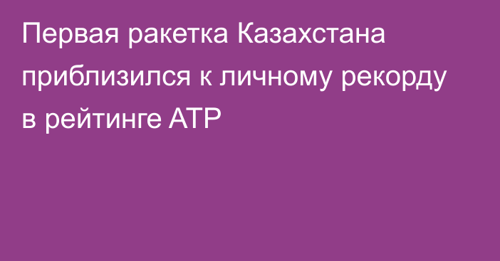 Первая ракетка Казахстана приблизился к личному рекорду в рейтинге ATP