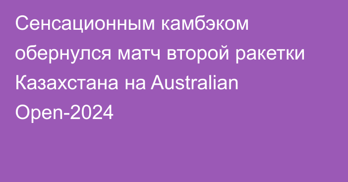 Сенсационным камбэком обернулся матч второй ракетки Казахстана на Australian Open-2024