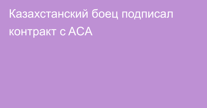 Казахстанский боец подписал контракт с ACA