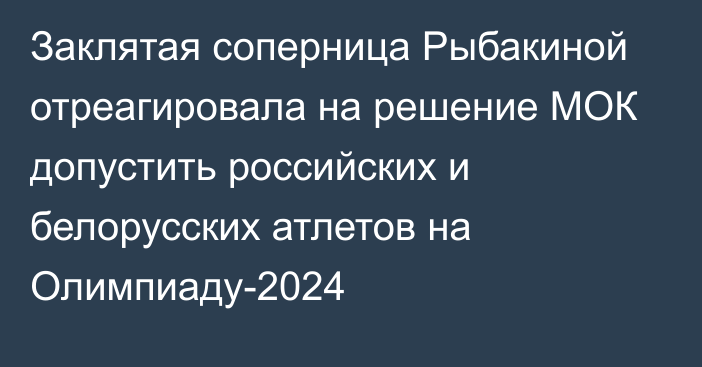 Заклятая соперница Рыбакиной отреагировала на решение МОК допустить российских и белорусских атлетов на Олимпиаду-2024