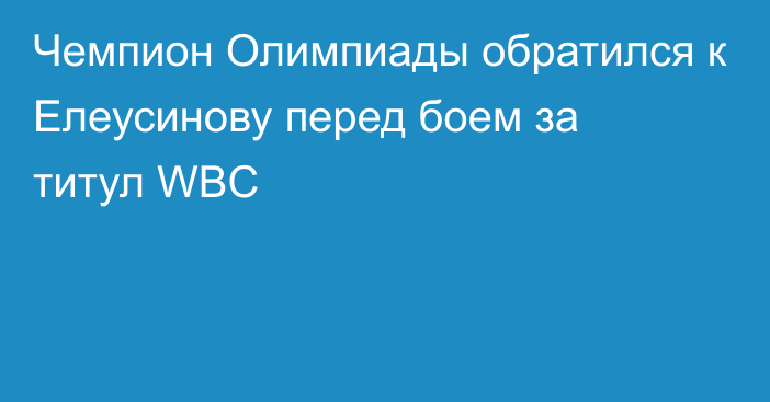 Чемпион Олимпиады обратился к Елеусинову перед боем за титул WBC