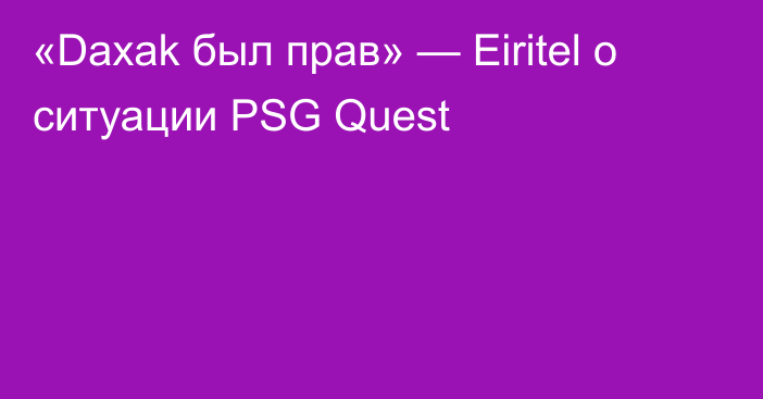 «Daxak был прав» — Eiritel о ситуации PSG Quest