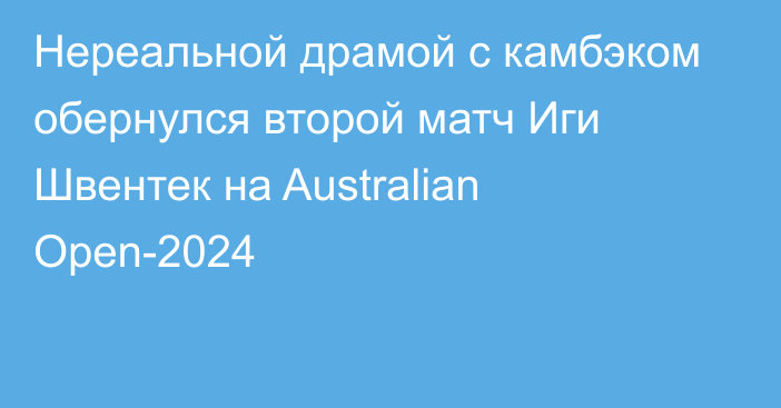 Нереальной драмой с камбэком обернулся второй матч Иги Швентек на Australian Open-2024
