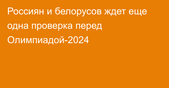 Россиян и белорусов ждет еще одна проверка перед Олимпиадой-2024