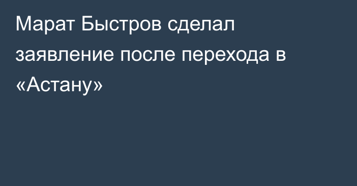 Марат Быстров сделал заявление после перехода в «Астану»