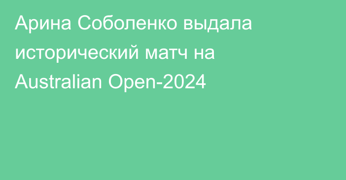 Арина Соболенко выдала исторический матч на Australian Open-2024