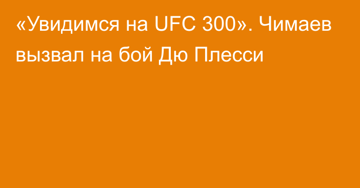 «Увидимся на UFC 300». Чимаев вызвал на бой Дю Плесси