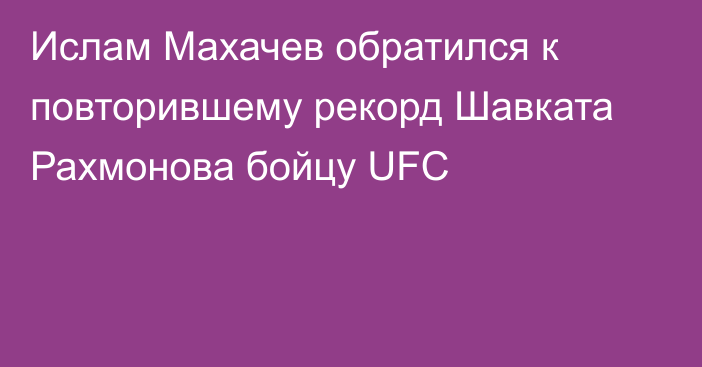 Ислам Махачев обратился к повторившему рекорд Шавката Рахмонова бойцу UFC