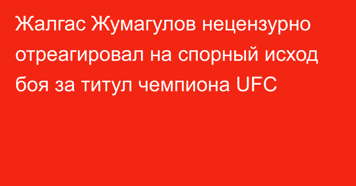Жалгас Жумагулов нецензурно отреагировал на спорный исход боя за титул чемпиона UFC