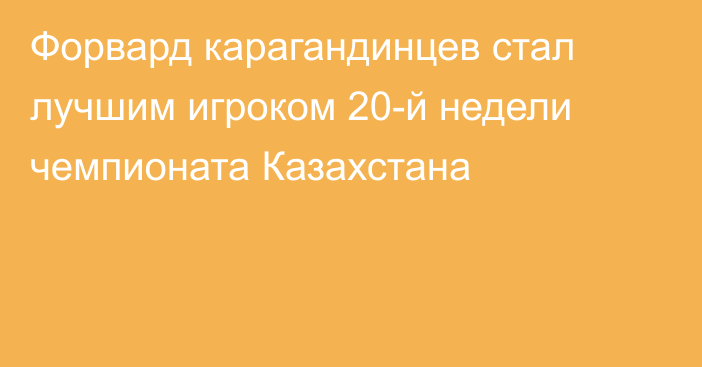 Форвард карагандинцев стал лучшим игроком 20-й недели чемпионата Казахстана