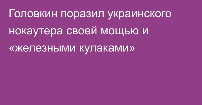 Головкин поразил украинского нокаутера своей мощью и «железными кулаками»