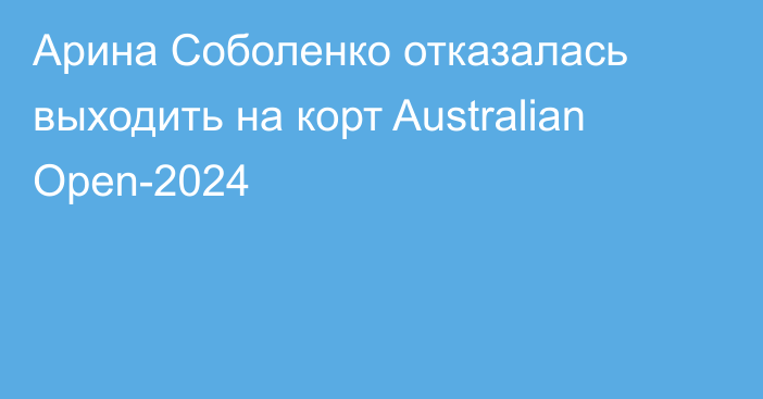 Арина Соболенко отказалась выходить на корт Australian Open-2024