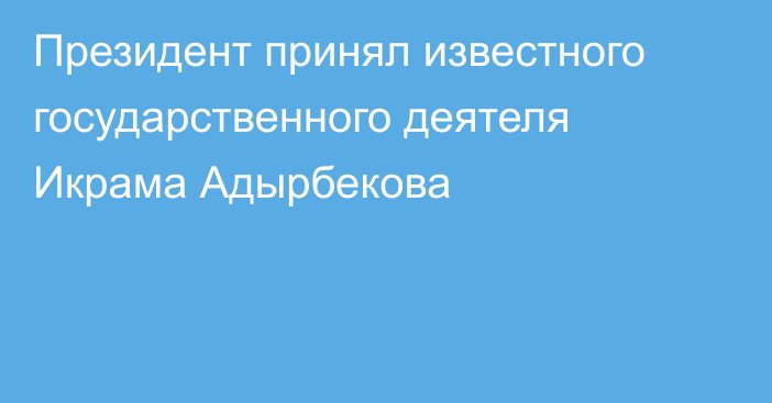 Президент принял известного государственного деятеля Икрама Адырбекова